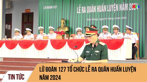 Lữ đoàn 127 tổ chức Lễ ra quân huấn luyện năm 2024 ĐÀI PHÁT THANH VÀ