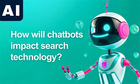 Transforming Search The Impact Of Advanced Chatbots And Conversational