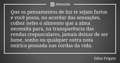 Que Os Pensamentos De Luz Te Sejam Edna Frigato Pensador