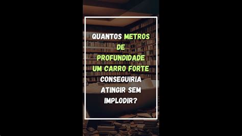 Quantos Metros De PROFUNDIDADE Um CARRO FORTE Conseguiria Atingir Sem