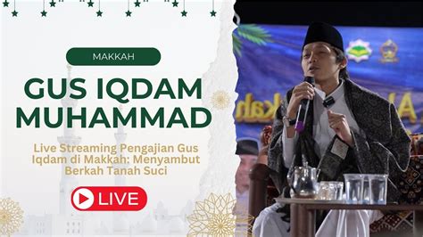 Live Live Streaming Pengajian Gus Iqdam Di Makkah Menyambut Berkah