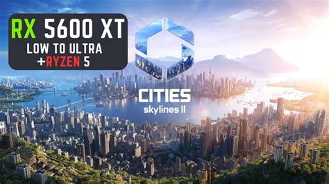 Cities Skylines 2 RX 5600 XT 1080P Low To Ultra Benchmark Ryzen