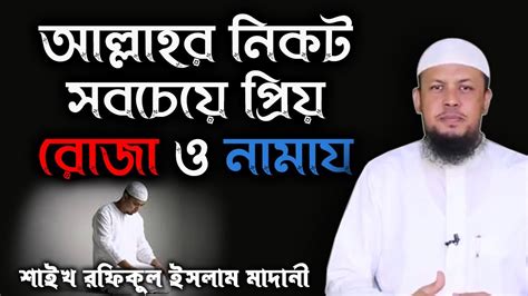 আল্লাহর নিকট সবচেয়ে প্রিয় রোজা ও নামায কোনটি│শাইখ রফিকুল ইসলাম মাদানী