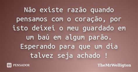 Não Existe Razão Quando Pensamos Com O Themrwelligton Pensador