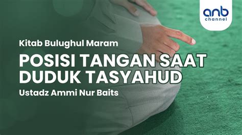 Posisi Tangan Saat Duduk Tasyahud Ustadz Ammi Nur Baits St Ba