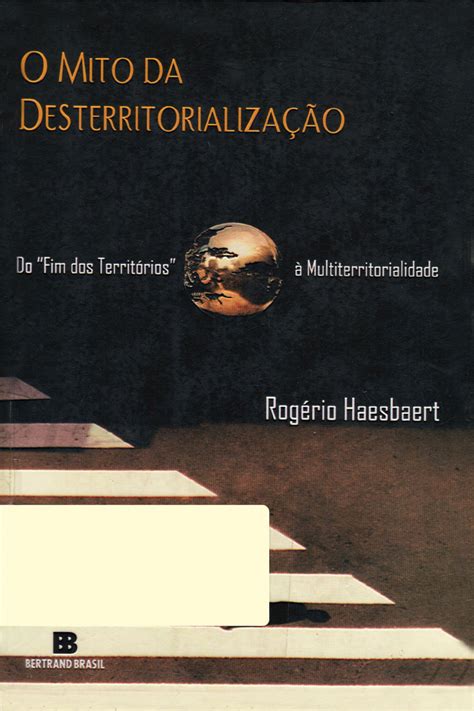 HAERSBAERT Rogerio O Mito Da Desterritorializacao Geografia