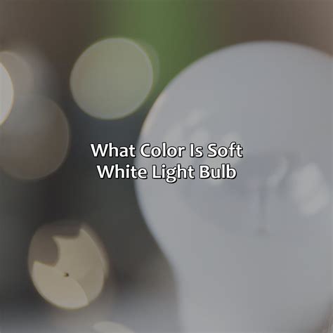 What Color Is Soft White Light Bulb - colorscombo.com