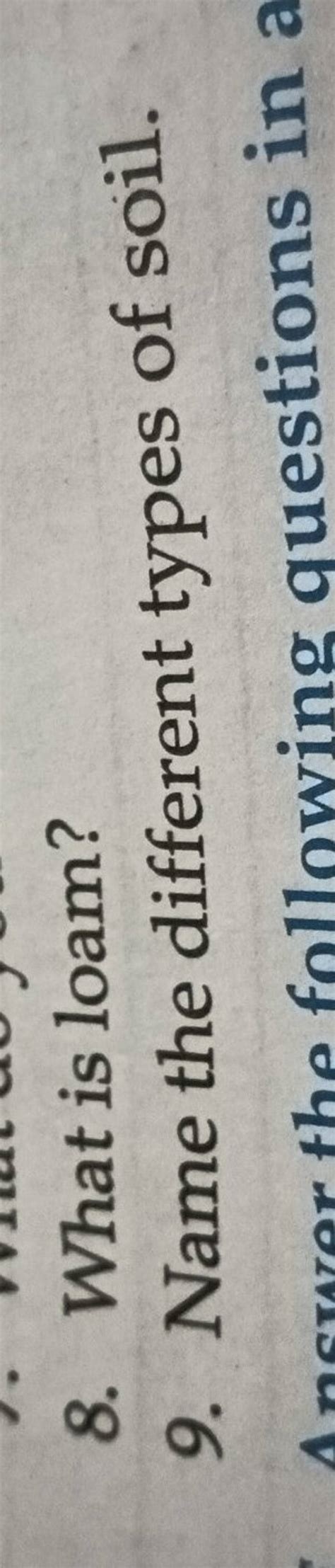 8. What is loam? 9. Name the different types of soil. | Filo
