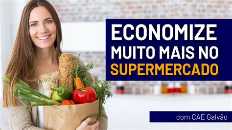 Dicas De Como Economizar No Supermercado Cae Galv O Youtube