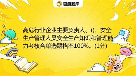 高危行业企业主要负责人、、安全生产管理人员安全生产知识和管理能力考核合单选题格率100。1分 A 特种作业人员 B 从业人员 C