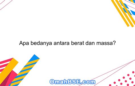 Apa Bedanya Antara Berat Dan Massa Omahbse