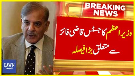 Pm Shehbaz Sharif Ka Justice Qazi Faez Isa Say Mutaliq Bara Faisla