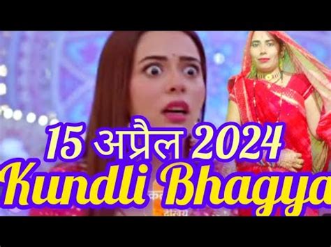 Kundli Bhagya 15 April 2024 Ful Episode HD Today Serial Kundli