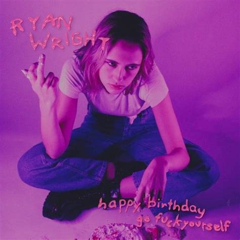 Ryan Wright Happy Birthday Go Fuck Yourself Lyrics Genius Lyrics