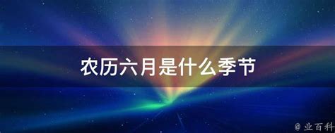 农历六月是什么季节 业百科