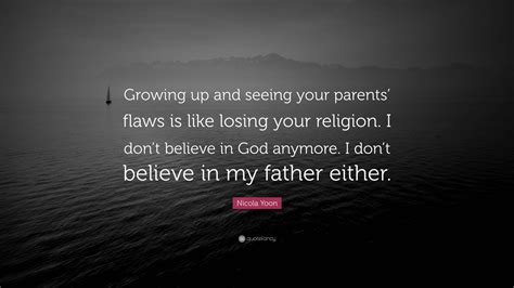 Nicola Yoon Quote: “Growing up and seeing your parents’ flaws is like