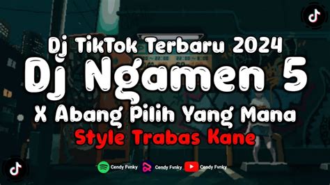 DJ NGAMEN 5 X ABANG PILIH YANG MANA STYLE TRABAS KANE DJ TIKTOK TERBARU