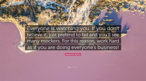 Israelmore Ayivor Quote: “Everyone is watching you. If you don’t