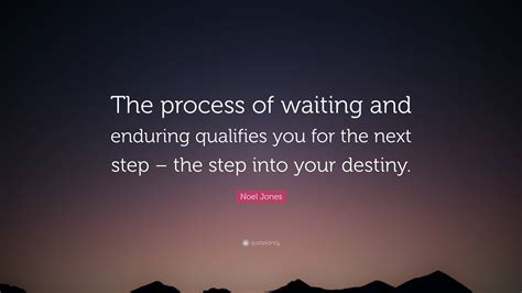Noel Jones Quote: “The process of waiting and enduring qualifies you