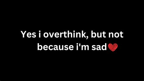 Yes I Overthink But Not Because I M Sad Love Quotes For Someone