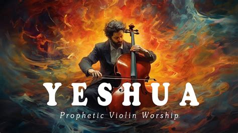 YESHUA PROPHETIC WARFARE INSTRUMENTAL WORSHIP MUSIC INTENSE VIOLIN