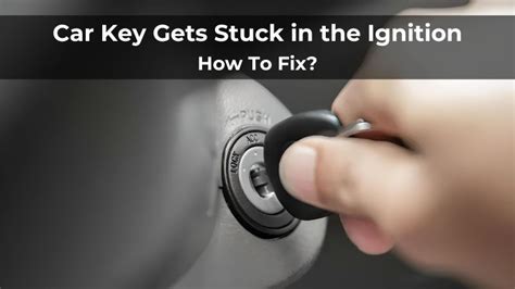 Car Key Gets Stuck In Ignition How To Fix