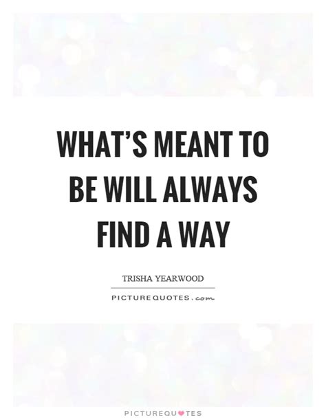 What S Meant To Be Will Always Find A Way Picture Quotes