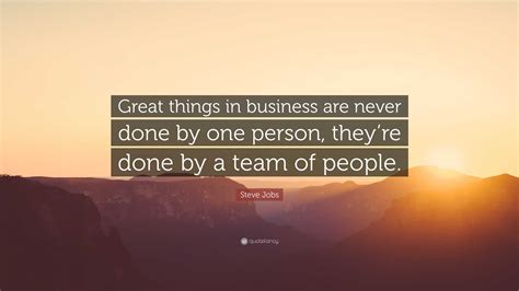 Great Things In Business Are Never Done By One Person