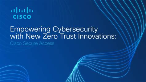 Empowering Cybersecurity With New Zero Trust Innovations Cisco Secure