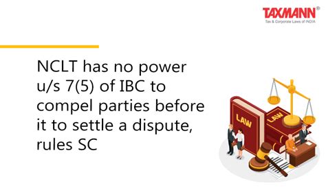 Nclt Has No Power U S 7 5 Of Ibc To Compel Parties Before It To Settle A Dispute Rules Sc