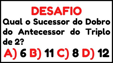 QUAL O SUCESSOR DO DOBRO DO ANTECESSOR DO TRIPLO DE 2 MATEMÁTICA