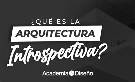 Qué es la Arquitectura Introspectiva Academia de Diseño