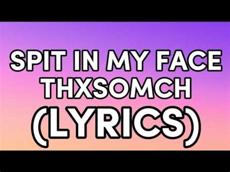 SPIT IN MY FACE THXSOMCH LYRICS SONGS YouTube