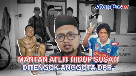 MANTAN ATLIT HIDUP MERANA INI DITENGOK ANGGOTA DPR JATENGPOS TV YouTube