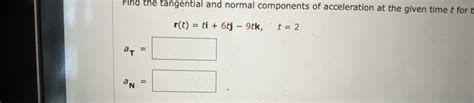 Solved Find The Tangential And Normal Components Of Chegg