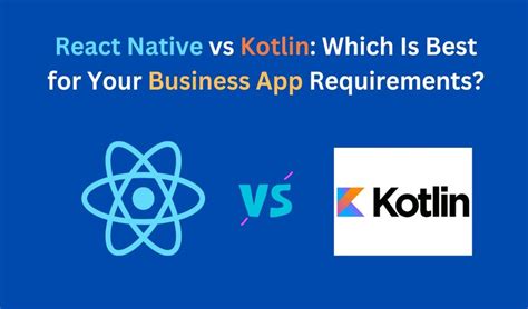 React Native Vs Kotlin Which Is The Right Choice For Cross Platform