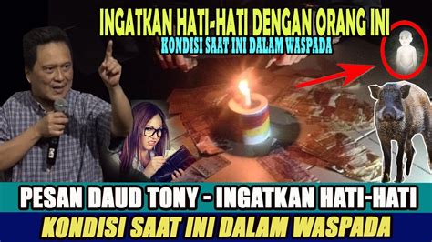 PESAN DAUD TONY INGATKAN HATI HATI DENGAN ORANG INI KONDISI SAAT