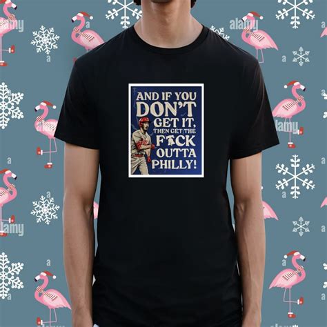 Official And If You DonT Get It Then Get The Fuck Outta Philly Phillies T Shirt