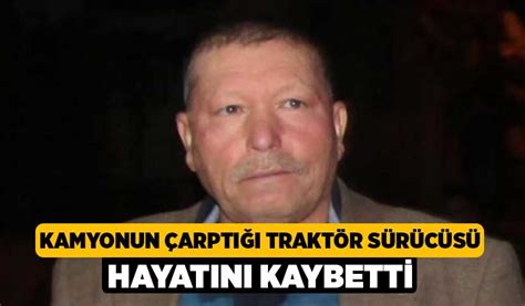 Kamyonun Çarptığı Traktör Sürücüsü Hayatını Kaybetti Denizli Haber l