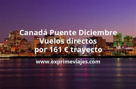 Brutal Canadá Puente Diciembre Vuelos directos por 161 euros trayecto