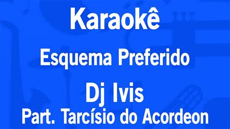 Karaok Esquema Preferido Dj Ivis Part Tarc Sio Do Acordeon Youtube