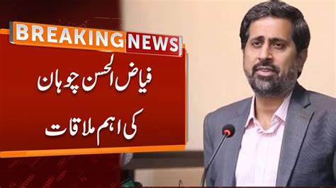 Breaking News Important Meeting Of Fayyaz Ul Hassan Chohan With