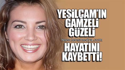 YEŞİLÇAMIN GAMZELİ GÜZELİ HAYATINI KAYBETTİ Lens Medya Haber