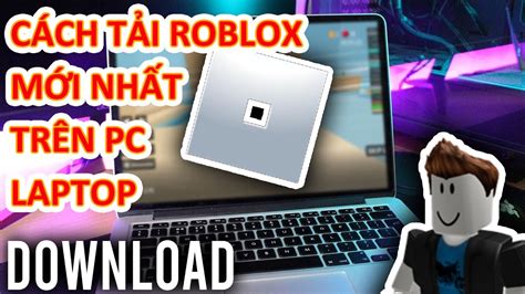 Cách Chơi Roblox Không Cần Tải Về Trên Máy Tính Hướng Dẫn Chi Tiết Cho