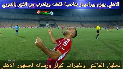 الاهلي يهزم بيراميدز ويقترب من الفوز بالدوري تغيرات كولر وتحليل