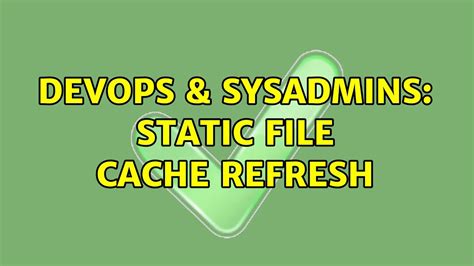 Devops Sysadmins Static File Cache Refresh Youtube