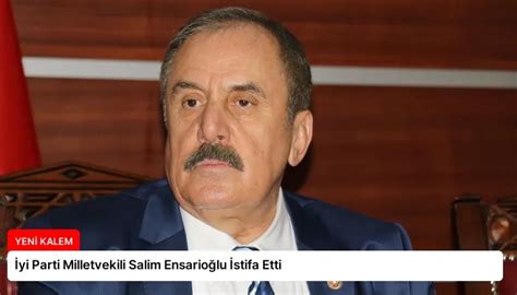 İyi Parti Milletvekili Salim Ensarioğlu İstifa Etti Yeni Kalem