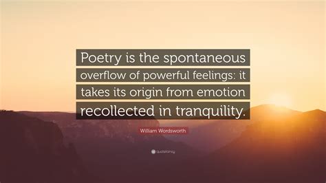 William Wordsworth Quote Poetry Is The Spontaneous Overflow Of