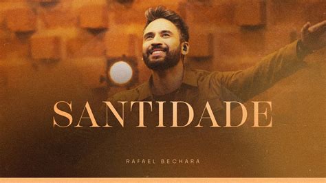 Rafael Bechara Santidade Ao Vivo Youtube