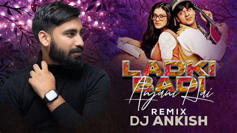 Ladki Badi Anjani Hai Exclusive Remix Dj Ankish Kuch Kuch Hota